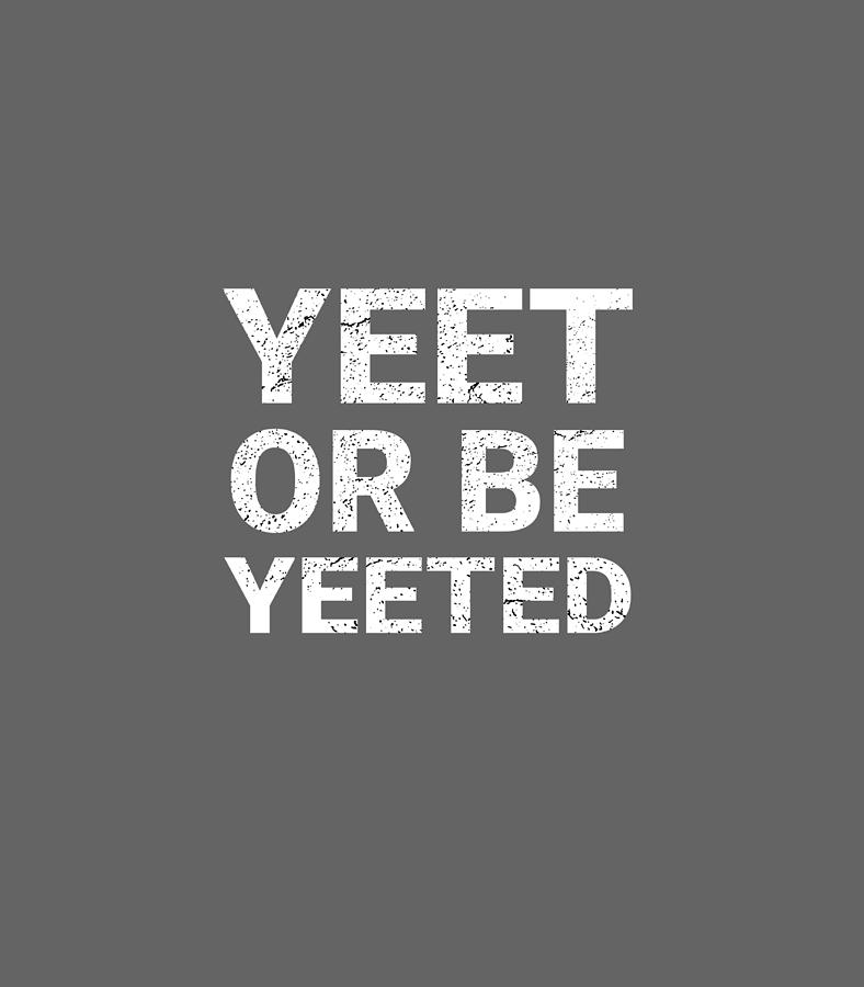 Funny Yeet or Be Yeeted Aesthetic Meme Quote Digital Art by Jonatn Siri ...