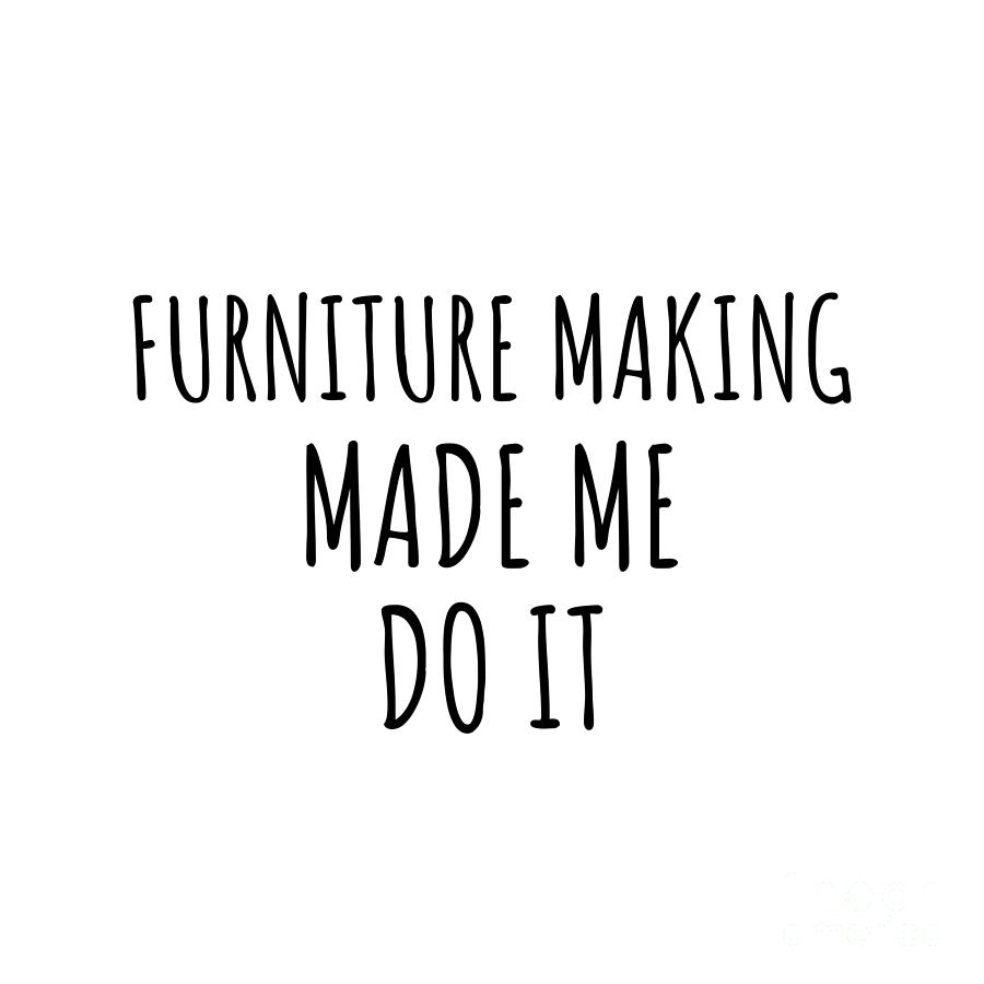 Hobby Digital Art - Furniture Making Made Me Do It by Jeff Creation