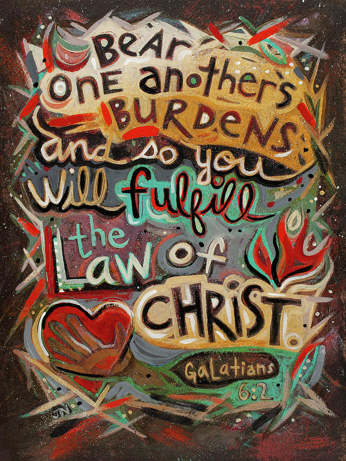 Galatians 6:2 Bear one another's burdens, and so fulfill the law of Christ., New King James Version (NKJV)