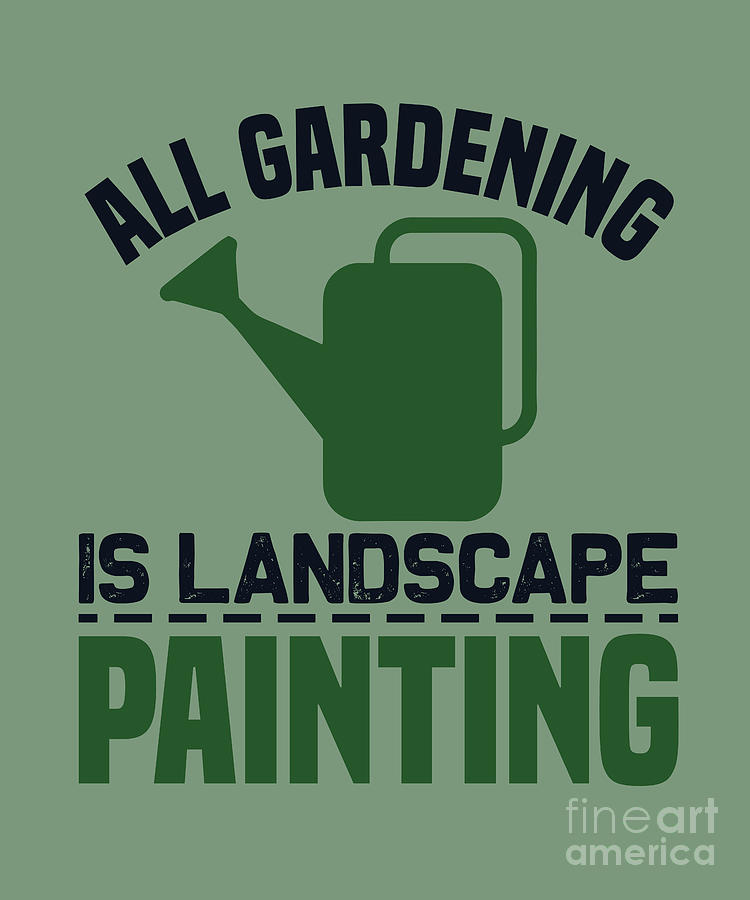 Gardening Digital Art - Gardening Gift All Gardening Is Lanscape Planting by Jeff Creation