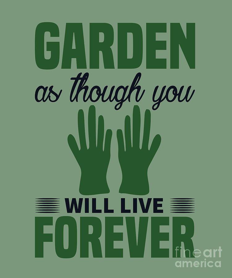 Gardening Digital Art - Gardening Gift Garden As Though You Will Live Forever by Jeff Creation