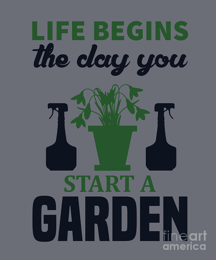 Gardening Digital Art - Gardening Gift Life Begins The Day You Start A Garden by Jeff Creation