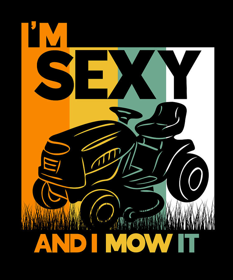 Gardening I Landscaping I Lawn Mowing Im Sexy And I Mow It Digital Art By Maximus Designs 8566