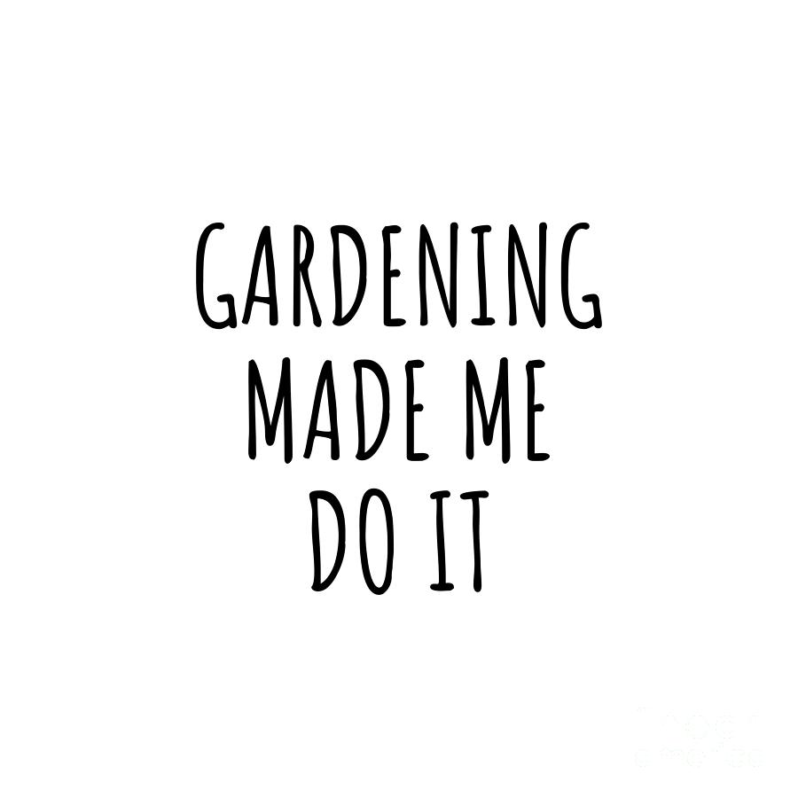 Gardening Digital Art - Gardening Made Me Do It by Jeff Creation