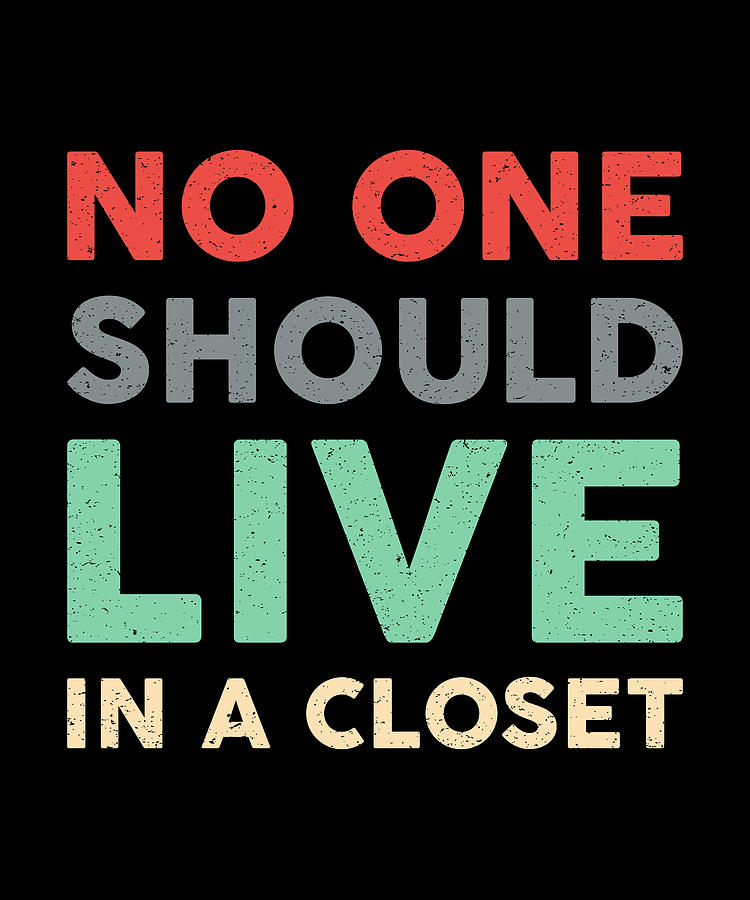 Gay Pride No One Should Live In A Closet Lgbt Love Digital Art By Tshirtconcepts Marvin Poppe
