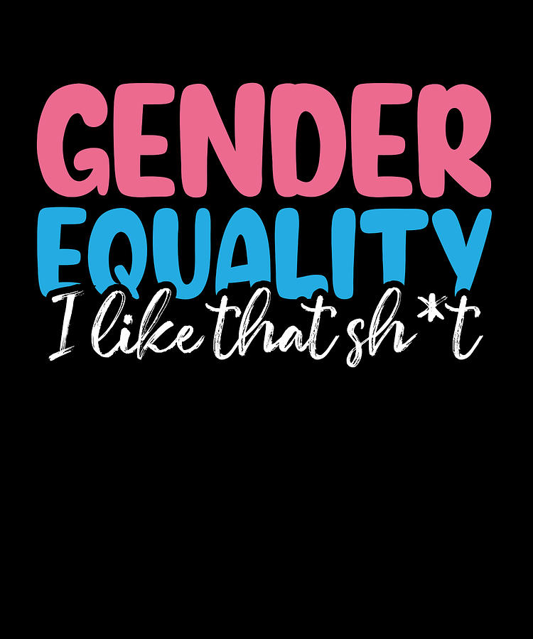 Gender Equality T Like That Sht Equal Rights T Drawing By Kanig Designs Fine Art America 