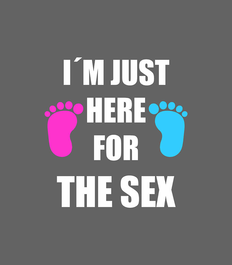 Gender Reveal Im Just Here For The Sex Party Supplies Shirt Digital Art By Yousim Umama Fine