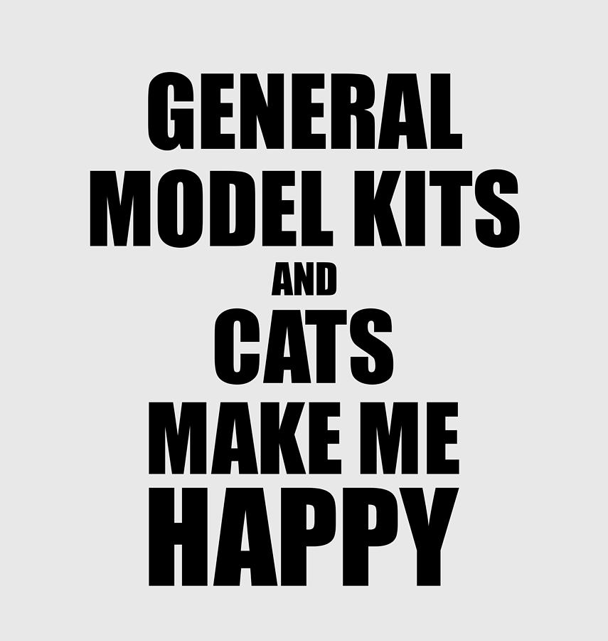 Cat Digital Art - General Model Kits And Cats Make Me Happy Funny Gift Idea For Hobby Lover by Jeff Creation
