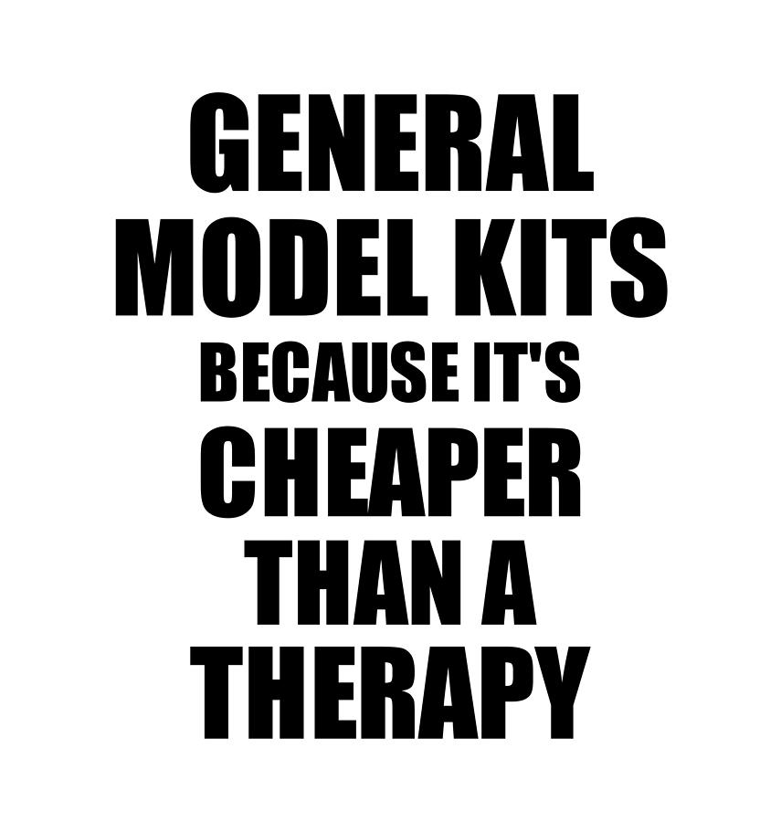 General Digital Art - General Model Kits Cheaper Than a Therapy Funny Hobby Gift Idea by Jeff Creation