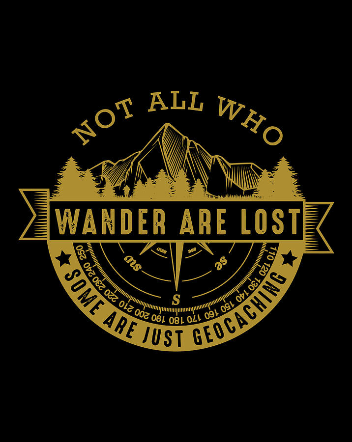 Geocaching Not All Who Wander Are Lost Geocacher Sayings Drawing by ...