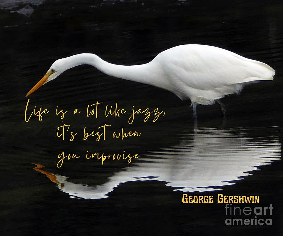 George Gershwin, life is a lot Like Jazz, it's best when you improvise ...