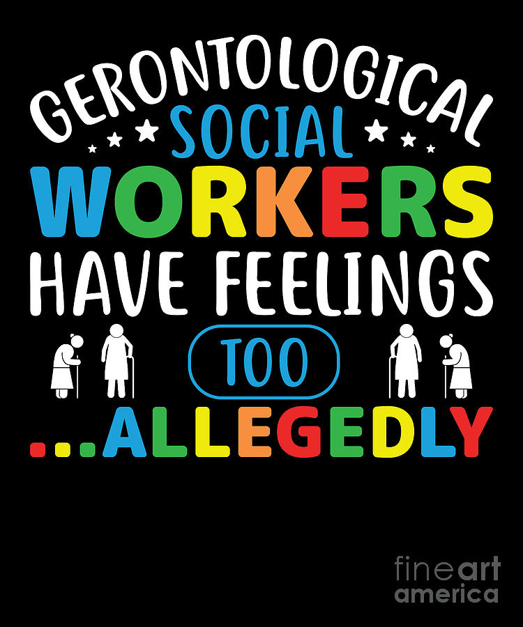 Gerontological Social Workers Have Feelings Too Digital Art by TenShirt ...