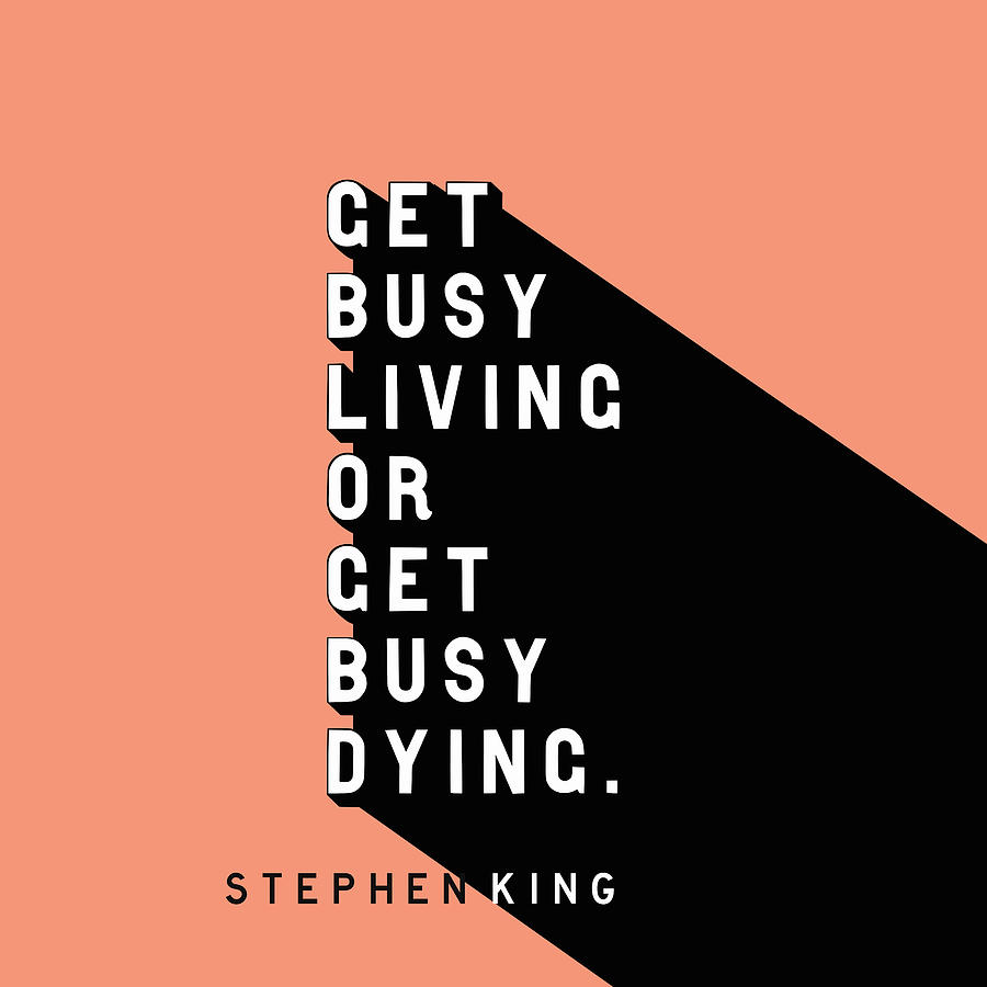 Inspirational Digital Art - Get Busy Living - Stephen King Pop Quote by Ink Well