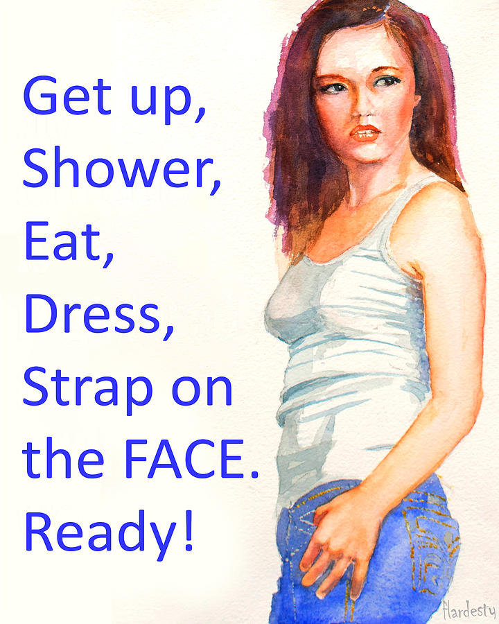 Get up shower eat dress strap on the face ready Painting by David Hardesty