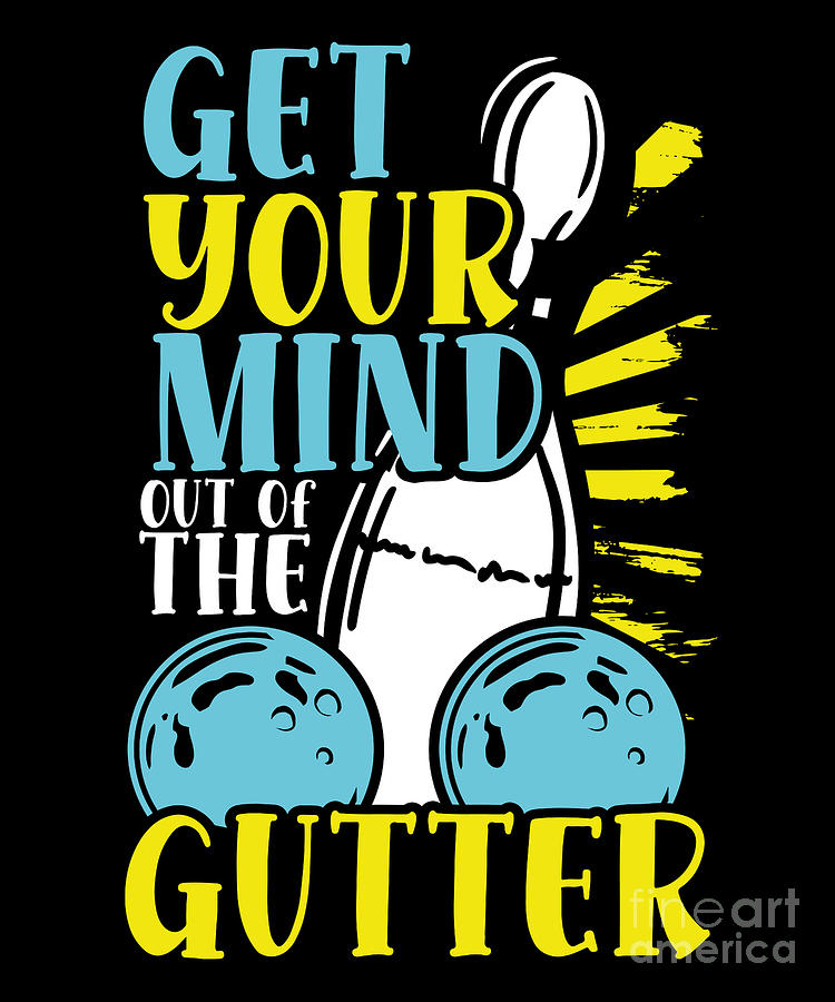Bowl Digital Art - Get Your Mind Out Of The Gutter Bowling Lover by RaphaelArtDesign