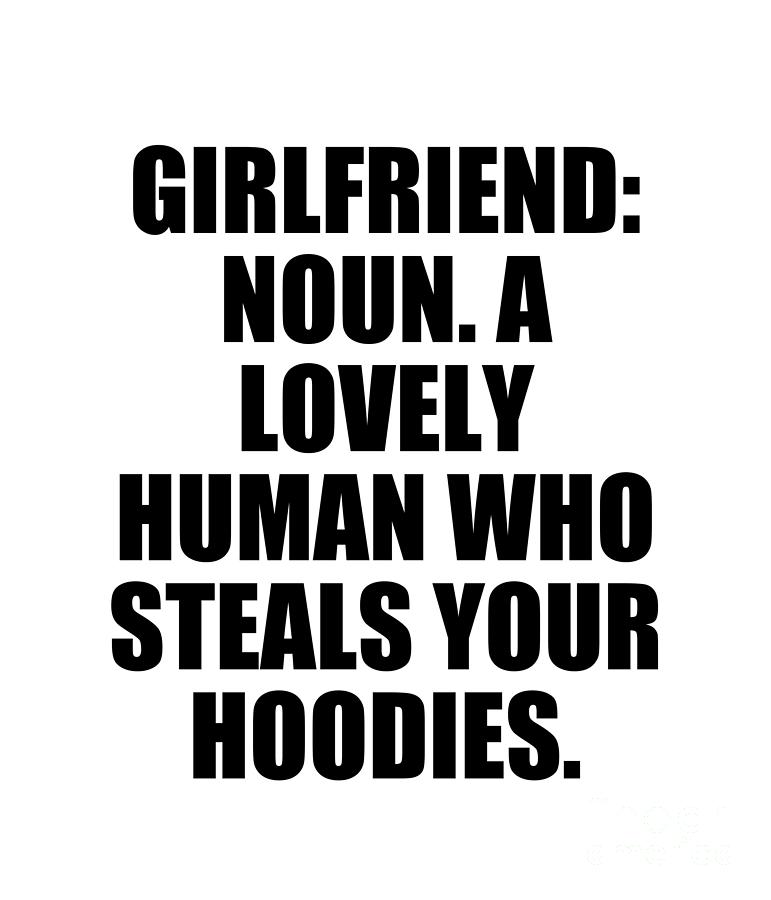 Girlfriend Digital Art - Girlfriend Noun A lovely human who steals your hoodies by Jeff Creation