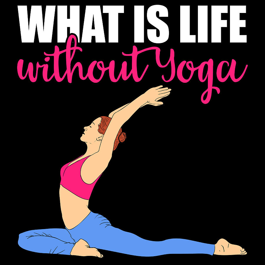 Aanleg Regeneratie Drank Girly Yoga Shirt What Is Life Without Life Without Yoga Tshirt Design  Stretch Exercise Breathe Mixed Media by Roland Andres