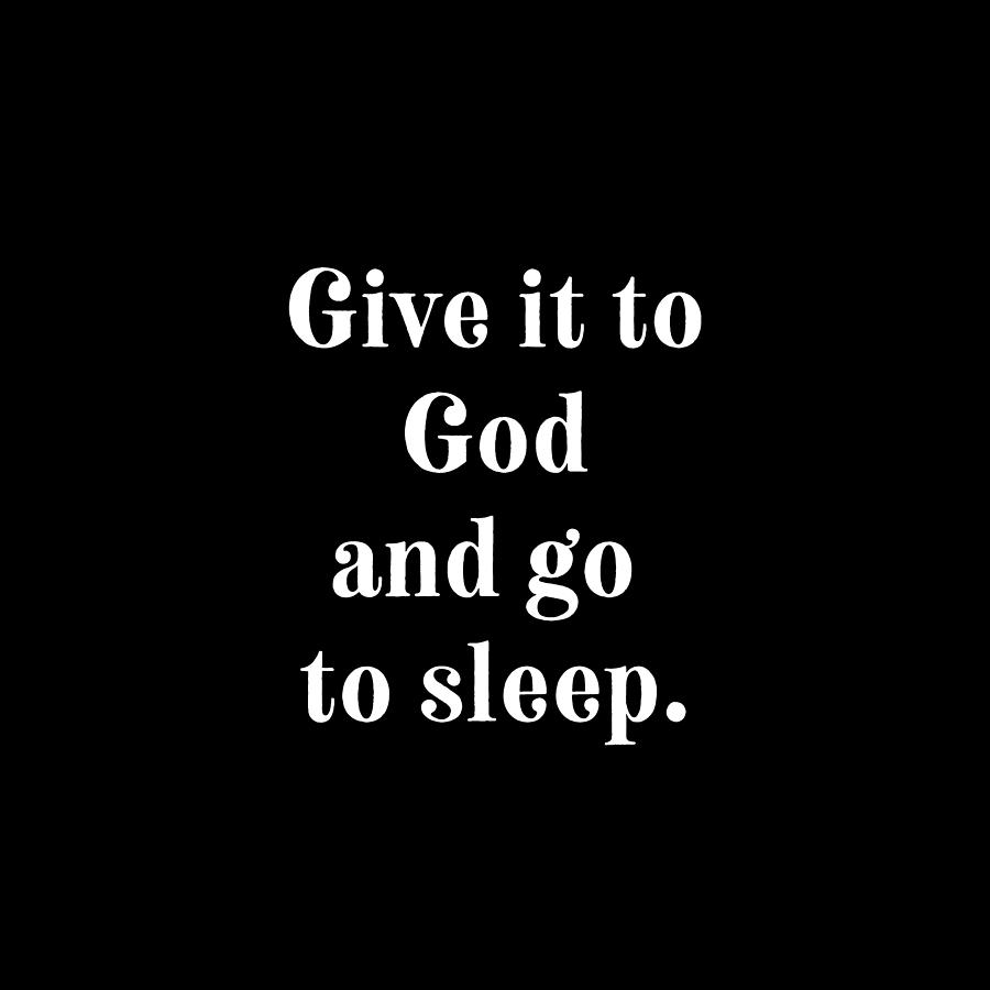 https://images.fineartamerica.com/images/artworkimages/mediumlarge/3/give-it-to-god-and-go-to-sleep-black-toni-grote.jpg