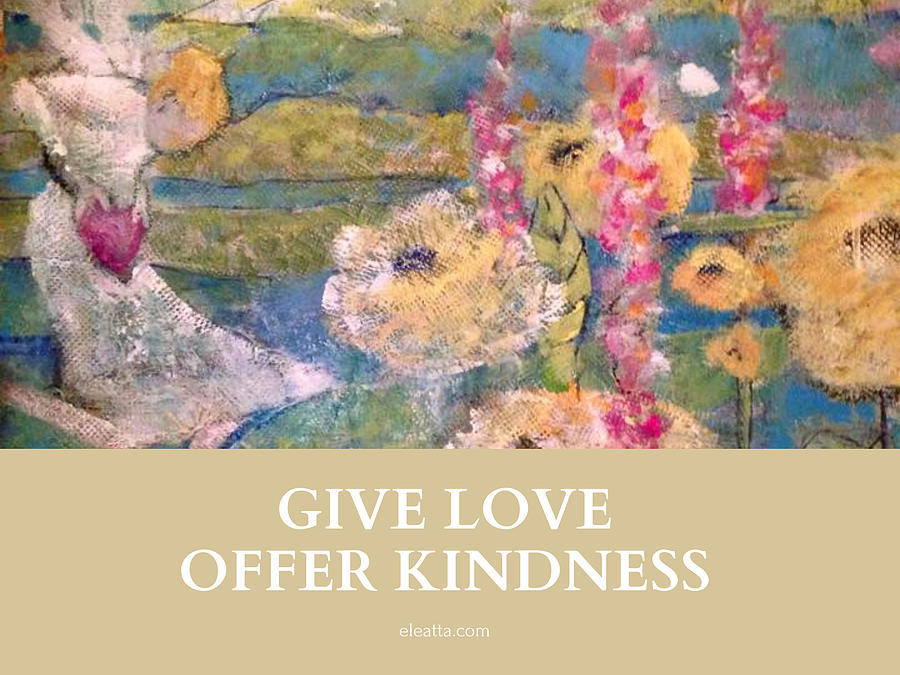 Give Love Offer Kindness Mixed Media by Eleatta Diver
