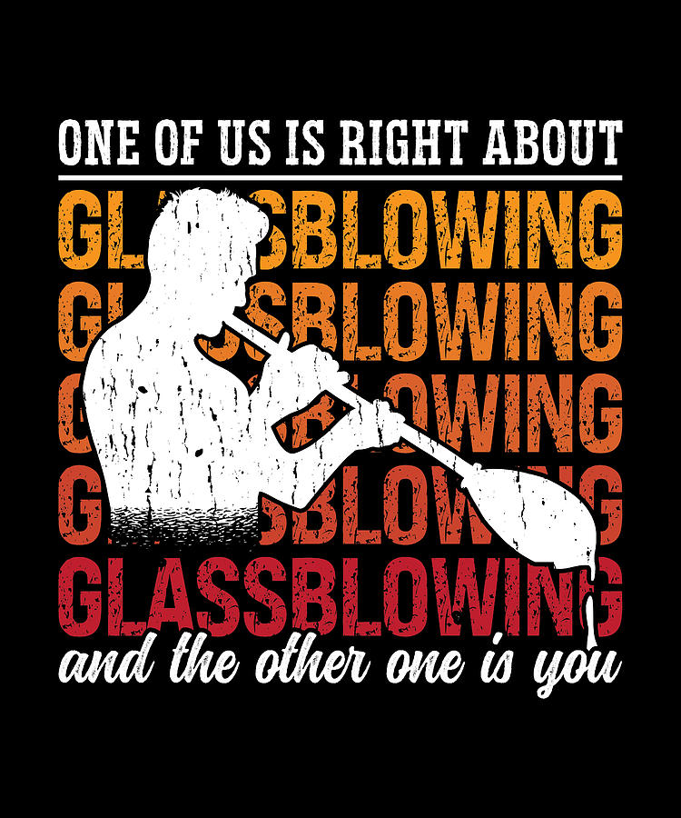 Vintage Digital Art - Glassblowing One Of Us Is Right About Glassmaking by TShirtCONCEPTS Marvin Poppe