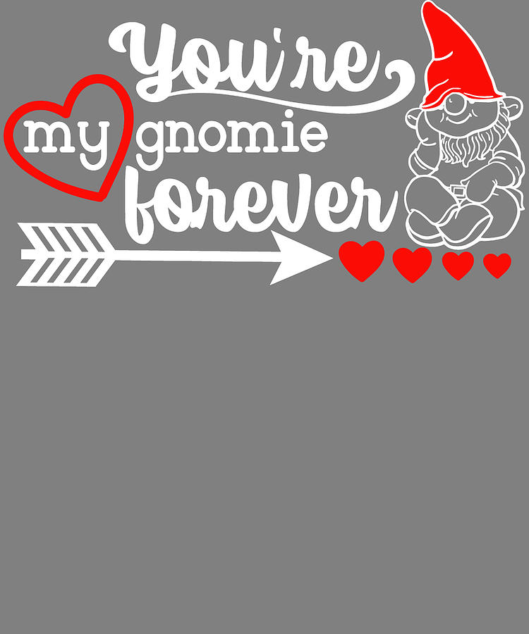 Download Gnome Youre My Gnomie Forever Gnome Valentines Day Gnome Love Gnomes Gift Gardening Digital Art By Stacy Mccafferty