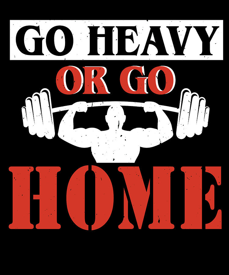https://images.fineartamerica.com/images/artworkimages/mediumlarge/3/go-heavy-or-go-home-l-fitness-workout-gym-lifting-graphic-bi-nutz.jpg