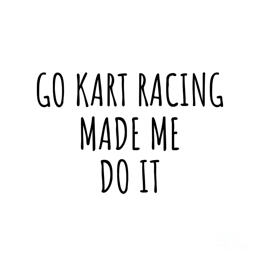 Go Kart Racing Digital Art - Go Kart Racing Made Me Do It by Jeff Creation