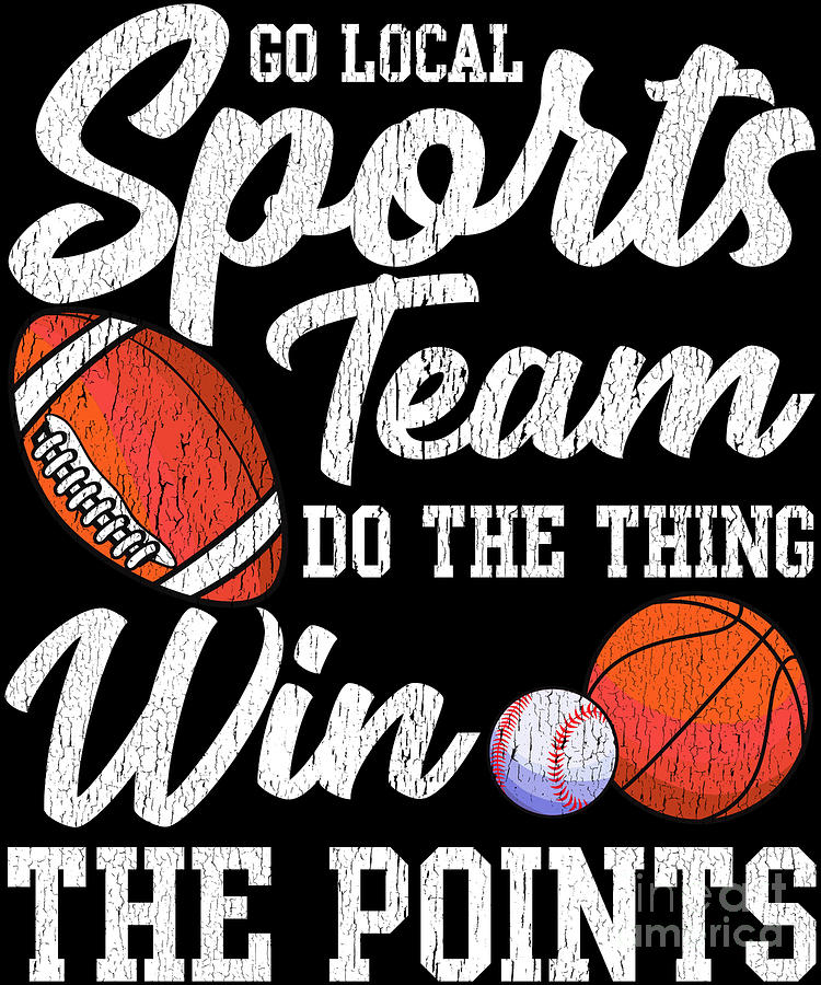 Go Local Sports Team Funny Sports Fan Sarcasm Pun Digital Art by The  Perfect Presents - Pixels