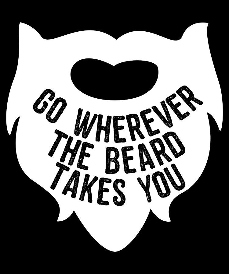 Go Wherever The Beard Takes You Digital Art by Flippin Sweet Gear