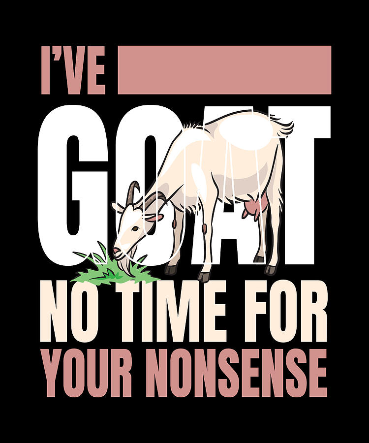 Goat I have Goat No Time Goats Digital Art by Moon Tees - Fine Art America