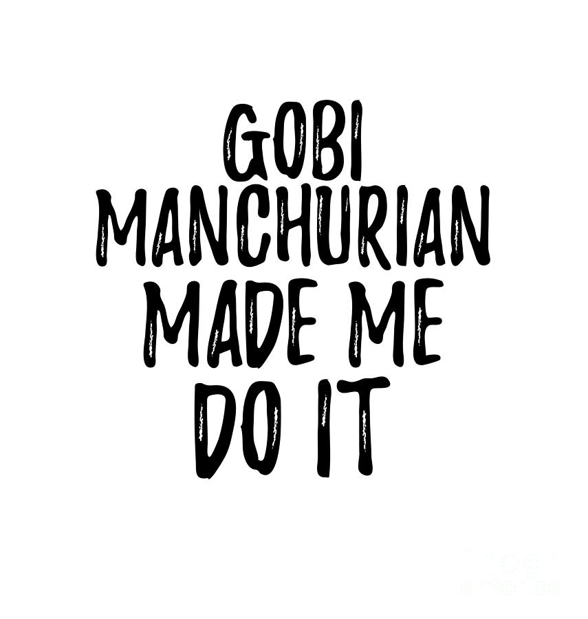 Funny Gift Digital Art - Gobi Manchurian Made Me Do It Funny Foodie Present Idea by Jeff Creation