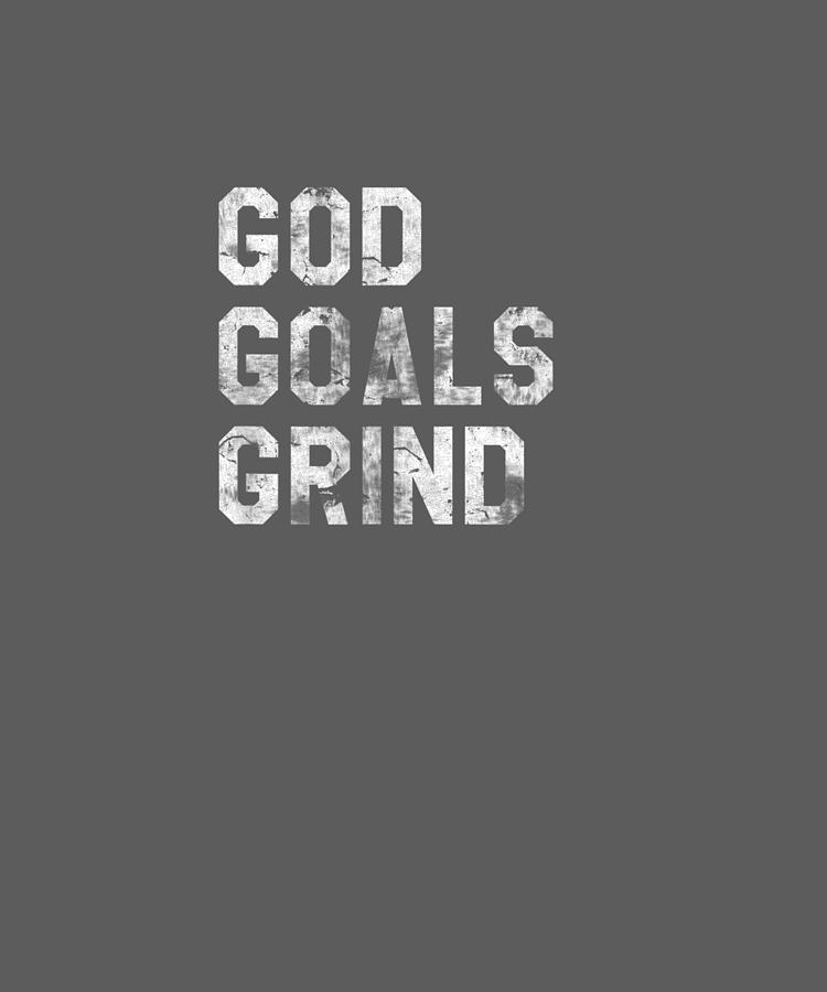 God Goals Grind Motivational Inspired Christian T-shirt Drawing by ...