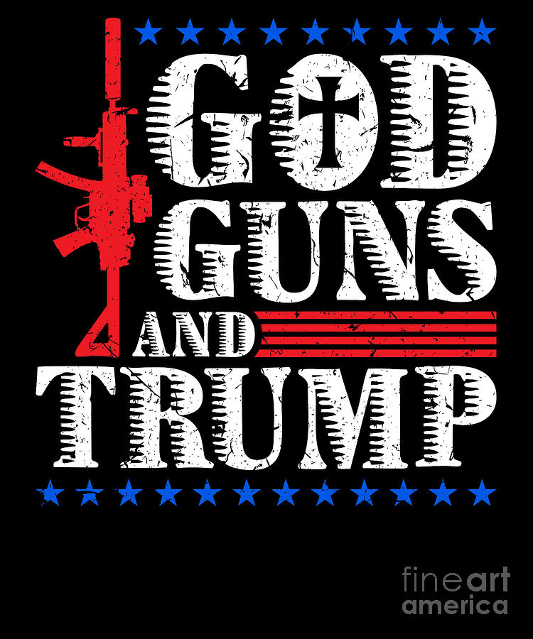 God Guns And Trump Support Donald Trump Gifts product Digital Art by ...