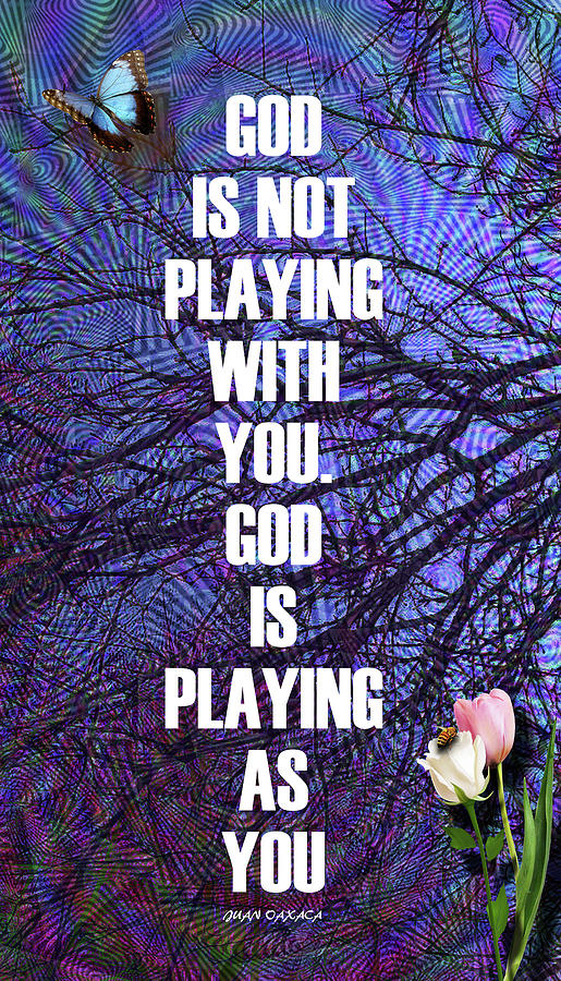 God Is Not Playing With You Digital Art by J U A N - O A X A C A