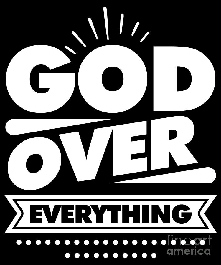 God Over Everything Jesus Faith Digital Art by Yestic