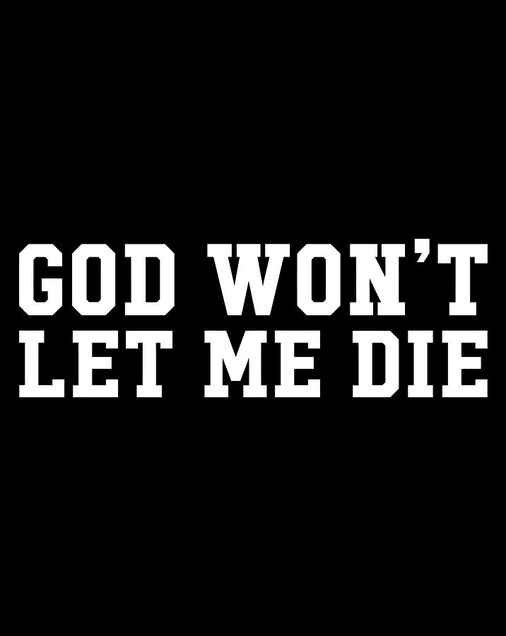 God Won'T Let Me Die Digital Art by Luke Henry