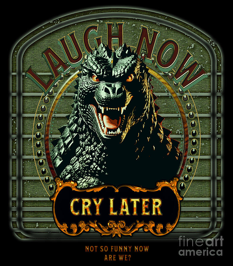 Godzilla Laugh Now Cry Later Digital Art by DSE Graphics