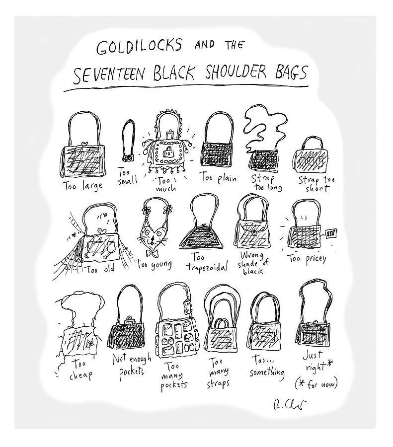 Goldilocks and the Seventeen Black Shoulder Bags Drawing by Roz Chast