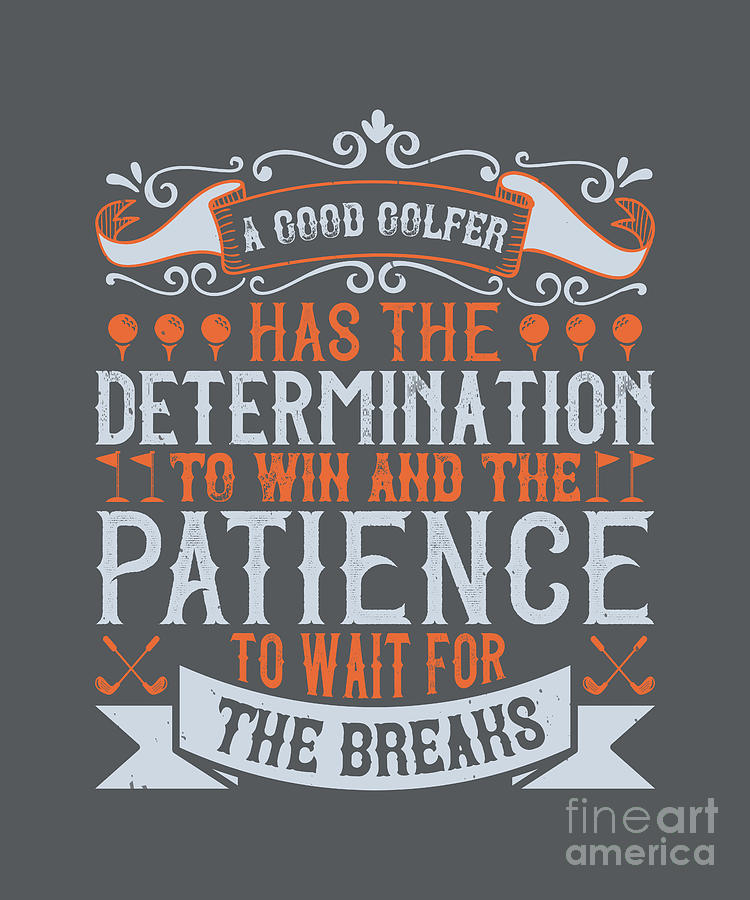 Golf Digital Art - Golfer Gift A Good Golfer Has The Determination To Win And The Patience To Wait Golf Quote by Jeff Creation