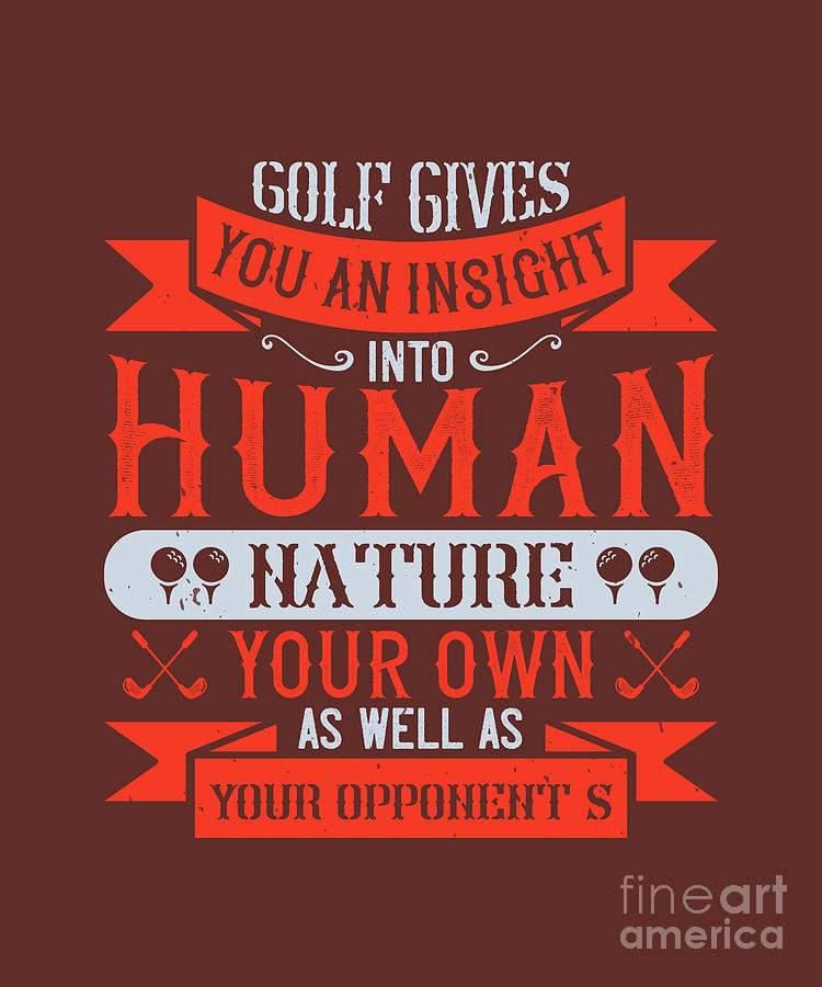 Golf Digital Art - Golfer Gift Golf Gives You An Insight Into Human Nature Your Own As Well As Your Opponents Golf Quote by Jeff Creation