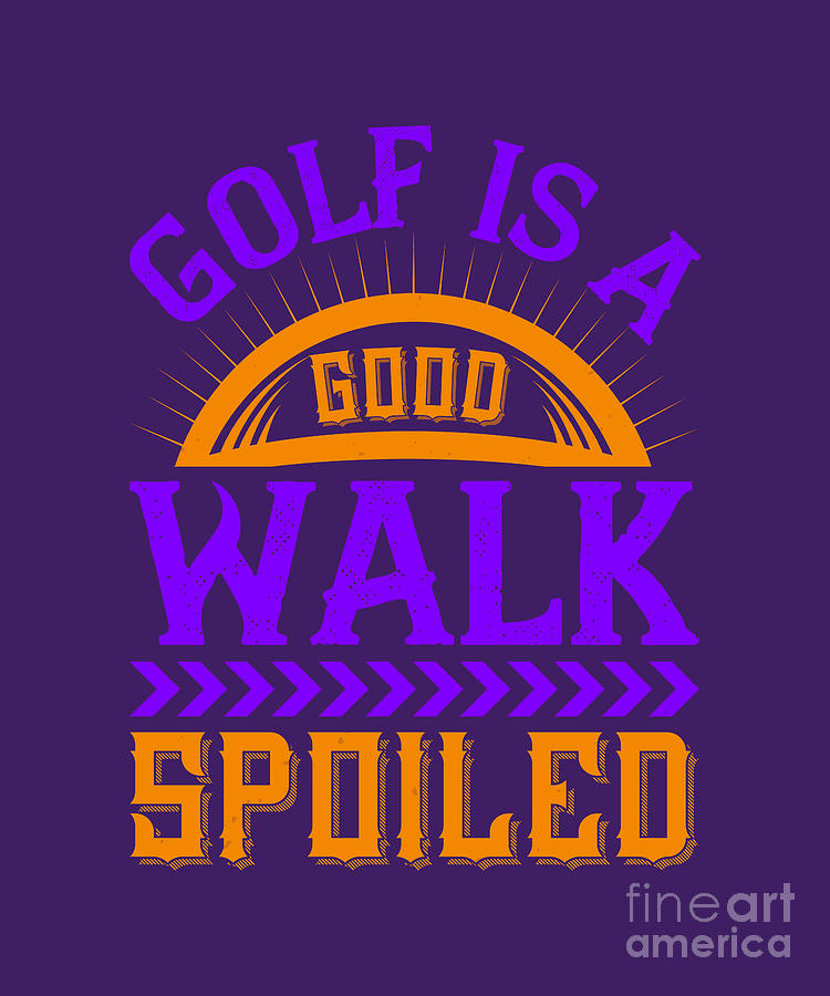 Golf Digital Art - Golfer Gift Golf Is A Good Walk Spoiled Golf Quote by Jeff Creation
