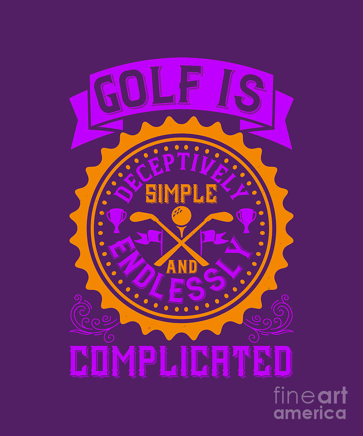 Golf Digital Art - Golfer Gift Golf Is Deceptively Simple And Endlessly Complicated Golf Quote by Jeff Creation