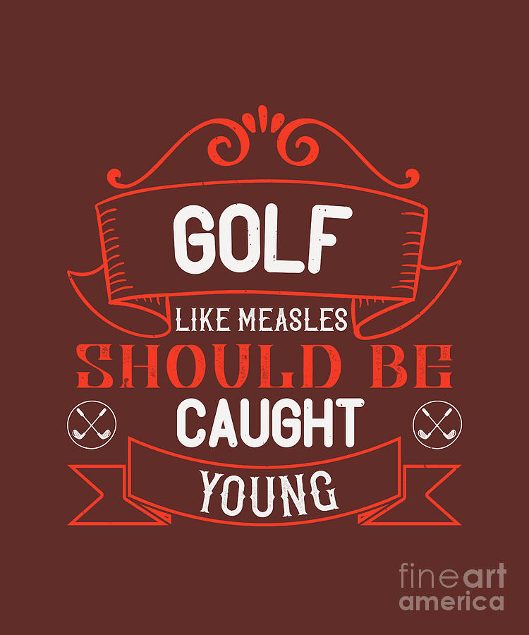 Golf Digital Art - Golfer Gift Golf Like Measles Should Be Caught Young Golf Quote by Jeff Creation