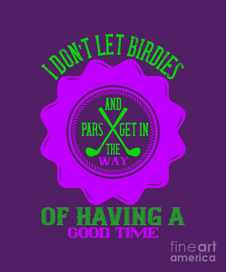 Golf Digital Art - Golfer Gift I Dont Let Birdies And Pars Get In The Way Golf Quote by Jeff Creation