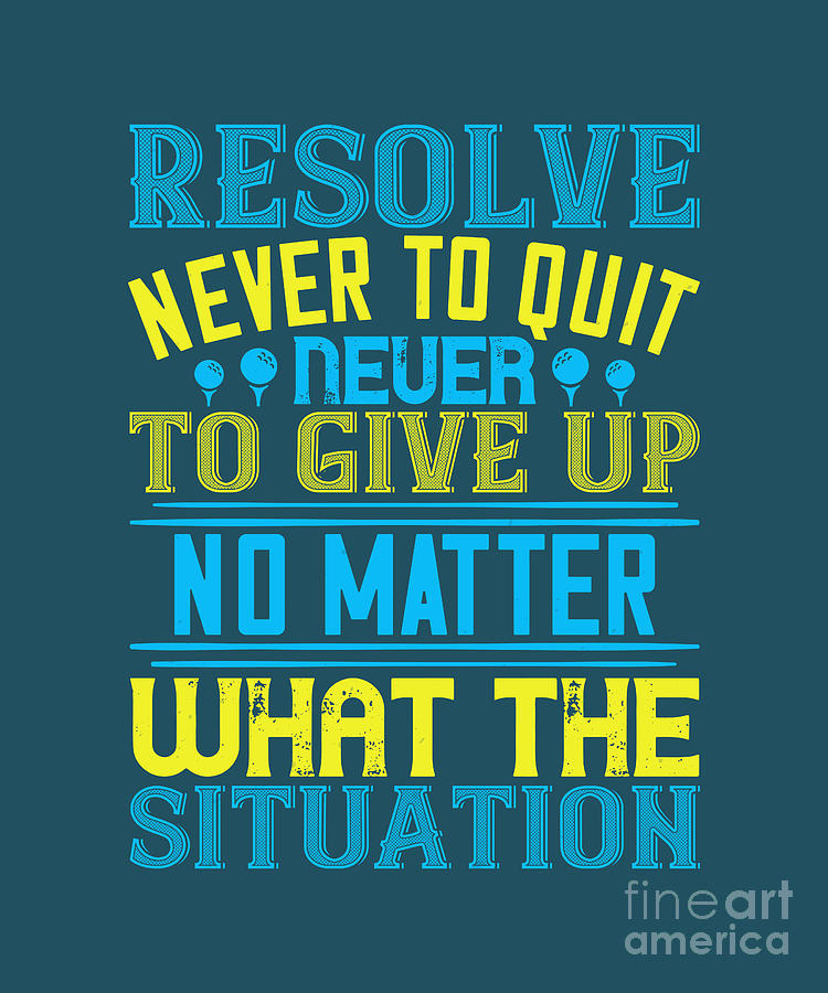 Golfer Gift Resolve Never To Quit Never To Give Up Golf Quote Digital ...