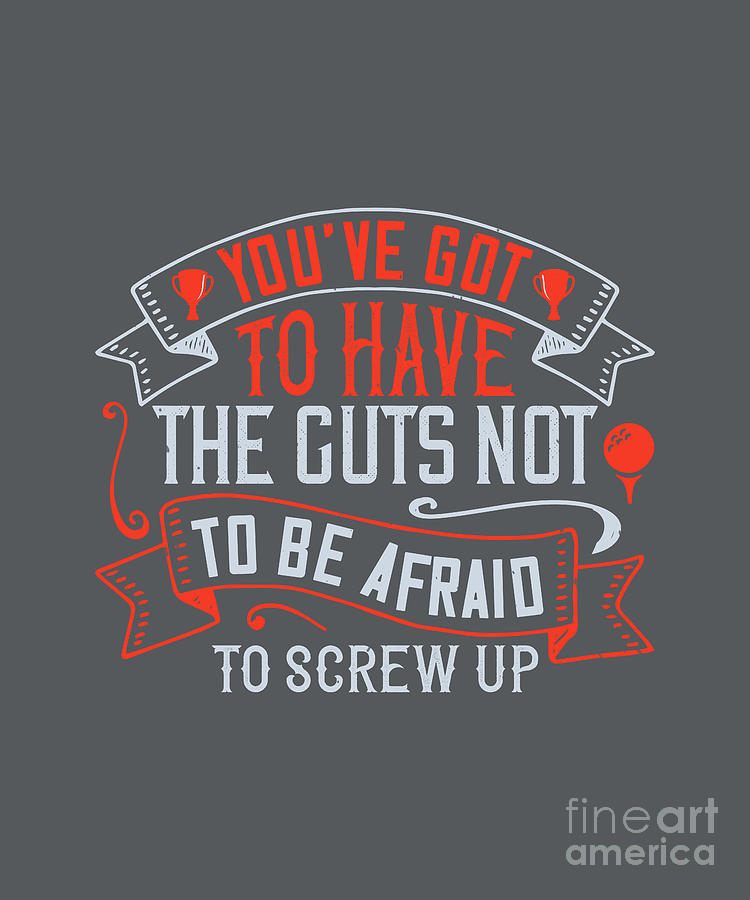 Up Movie Digital Art - Golfer Gift Youve Got To Have The Guts Not To Be Afraid To Screw Up Golf Quote by Jeff Creation