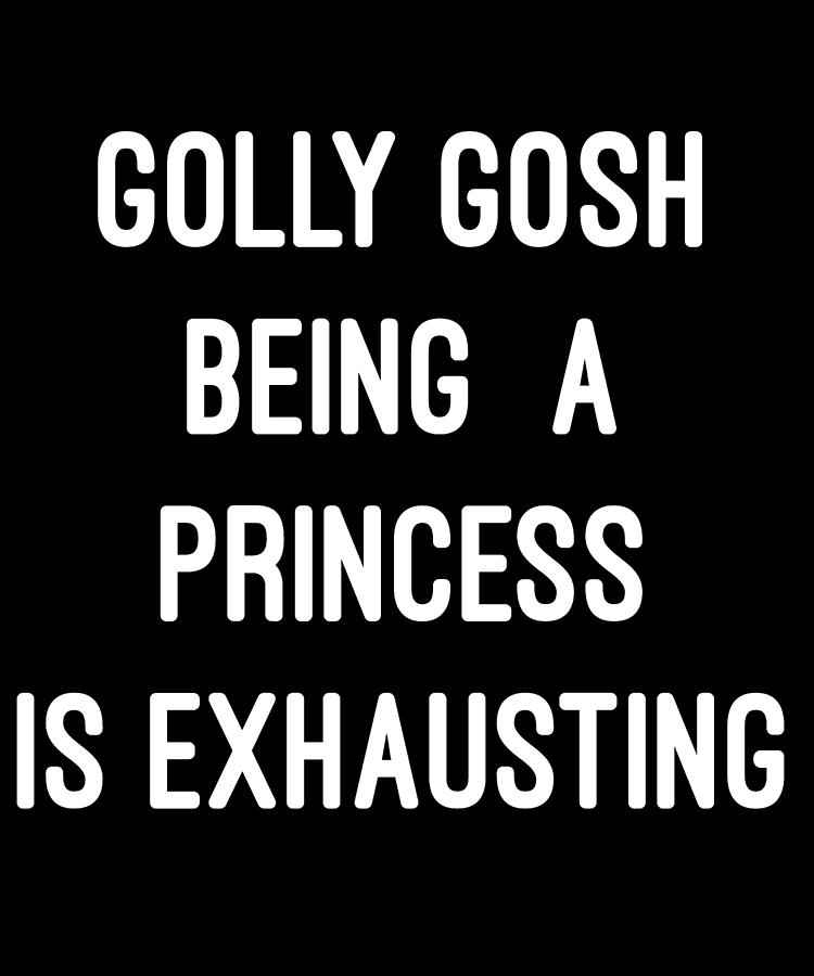 Golly Gosh Being A Princess Is Exhausting Digital Art by Flippin Sweet Gear