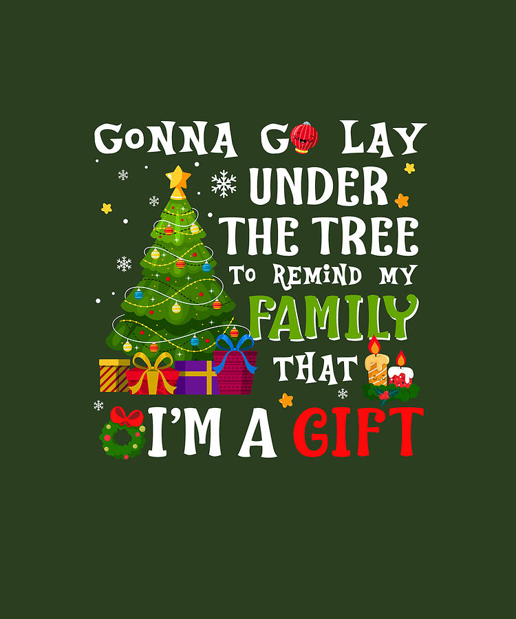Gonna Lay Under The Tree Im A Gift Funny Christmas Digital Art By Felix