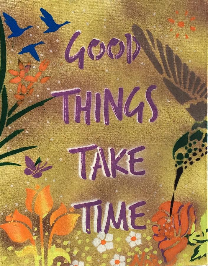 Good Things Take Time  Painting by Nor J