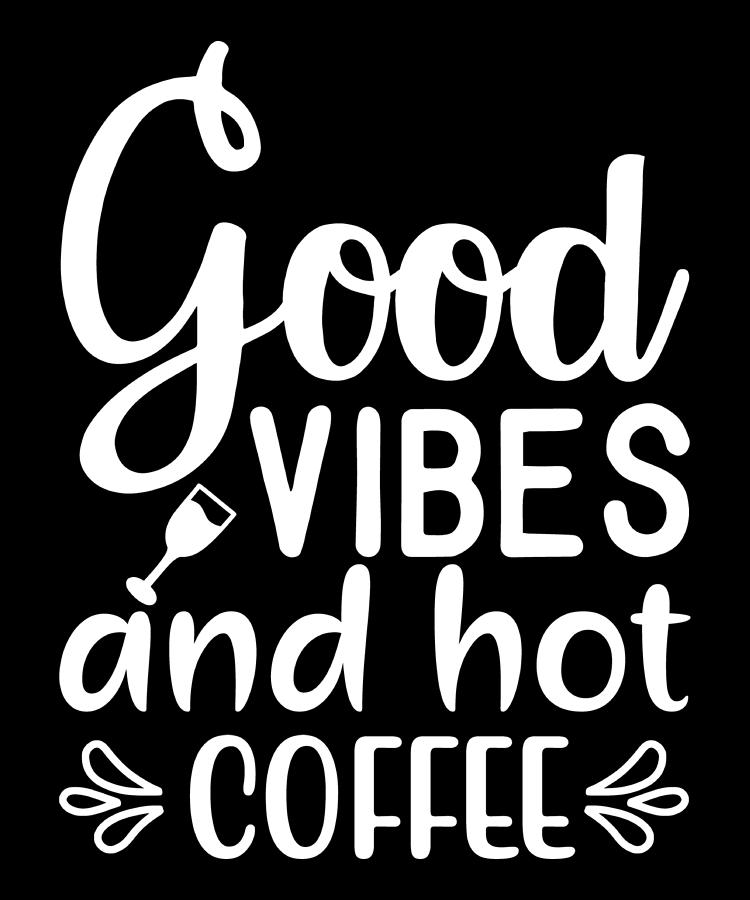 Good Vibes and Hot Coffee Coffee Lovers Gift Digital Art by Caterina Christakos